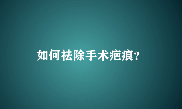 如何祛除手术疤痕？