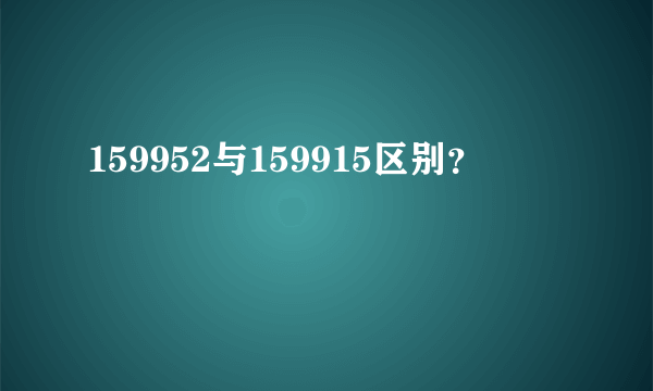 159952与159915区别？