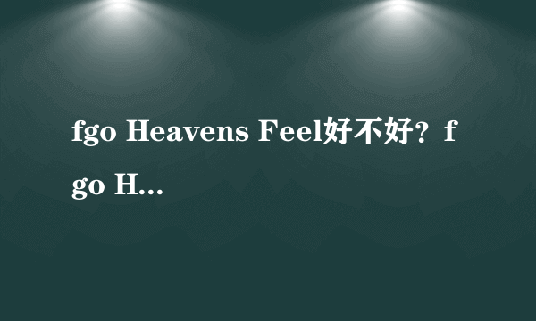 fgo Heavens Feel好不好？fgo Heavens Feel属性详解