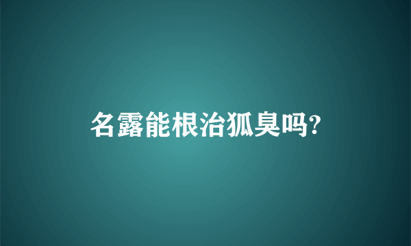 名露能根治狐臭吗?