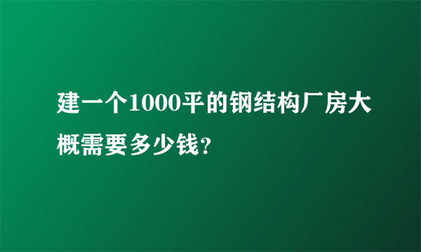 建一个1000平的钢结构厂房大概需要多少钱？