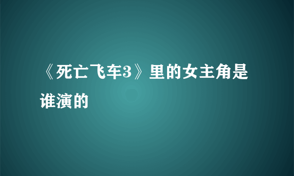 《死亡飞车3》里的女主角是谁演的