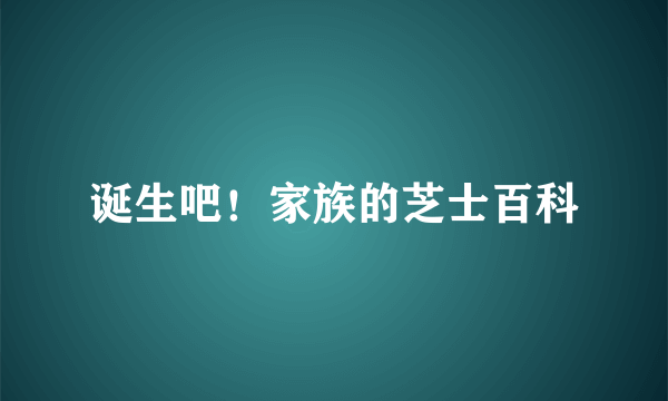 诞生吧！家族的芝士百科