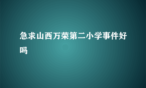 急求山西万荣第二小学事件好吗