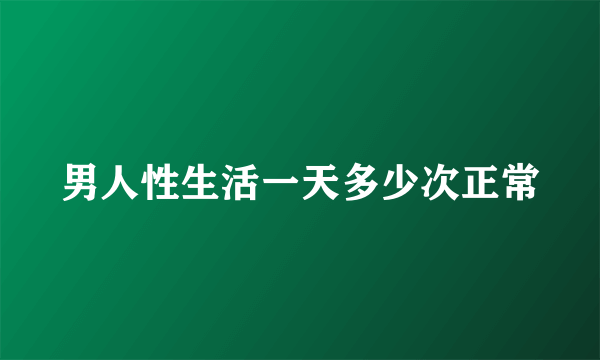 男人性生活一天多少次正常