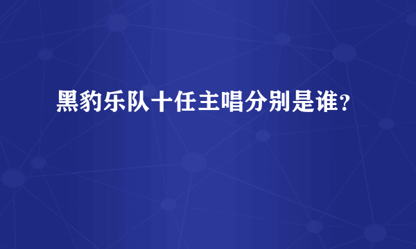 黑豹乐队十任主唱分别是谁？