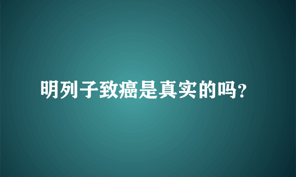 明列子致癌是真实的吗？