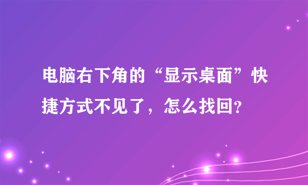 电脑右下角的“显示桌面”快捷方式不见了，怎么找回？