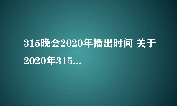 315晚会2020年播出时间 关于2020年315晚会的播出时间