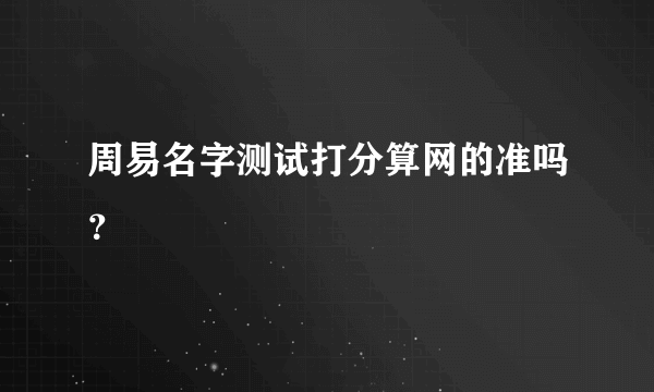 周易名字测试打分算网的准吗？