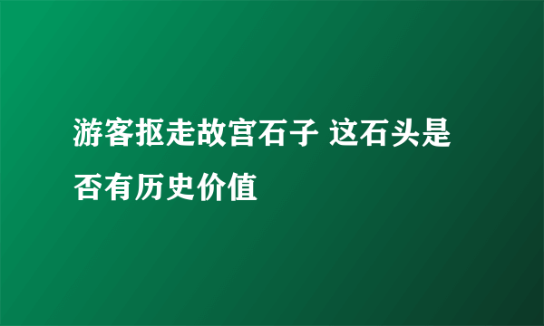 游客抠走故宫石子 这石头是否有历史价值