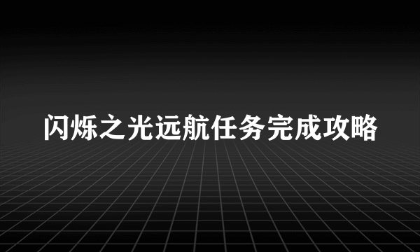 闪烁之光远航任务完成攻略