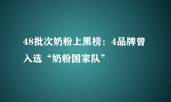 48批次奶粉上黑榜：4品牌曾入选“奶粉国家队”