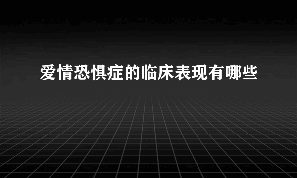 爱情恐惧症的临床表现有哪些