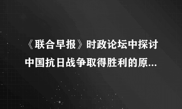 《联合早报》时政论坛中探讨中国抗日战争取得胜利的原因，下列选项中，你认为最重要的原因是（　　）A.日本的弱小B. 苏联红军进攻东北日军C. 美国向日本国土投掷两枚原子弹D. 中华民族全民族抗战