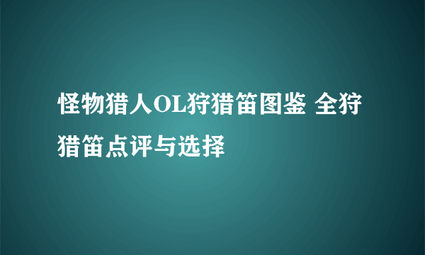 怪物猎人OL狩猎笛图鉴 全狩猎笛点评与选择