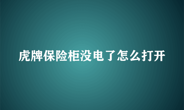 虎牌保险柜没电了怎么打开