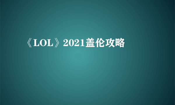 《LOL》2021盖伦攻略