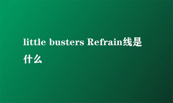 little busters Refrain线是什么