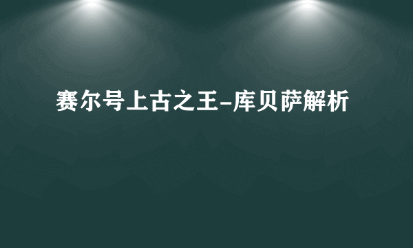 赛尔号上古之王-库贝萨解析