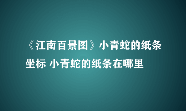 《江南百景图》小青蛇的纸条坐标 小青蛇的纸条在哪里