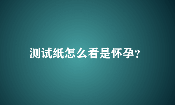 测试纸怎么看是怀孕？