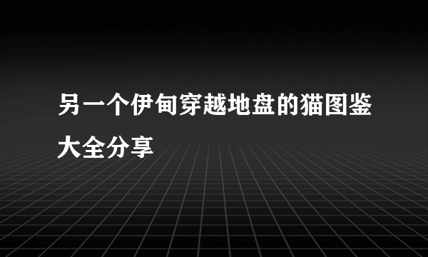 另一个伊甸穿越地盘的猫图鉴大全分享