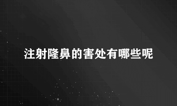 注射隆鼻的害处有哪些呢