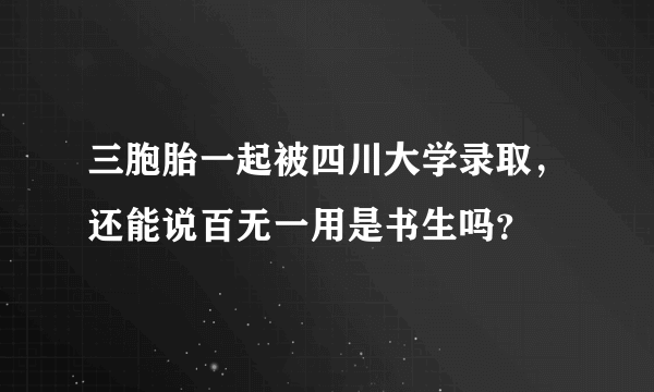 三胞胎一起被四川大学录取，还能说百无一用是书生吗？