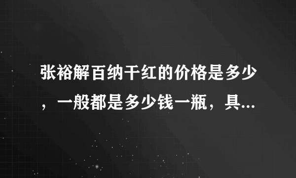 张裕解百纳干红的价格是多少，一般都是多少钱一瓶，具体点，谢谢？