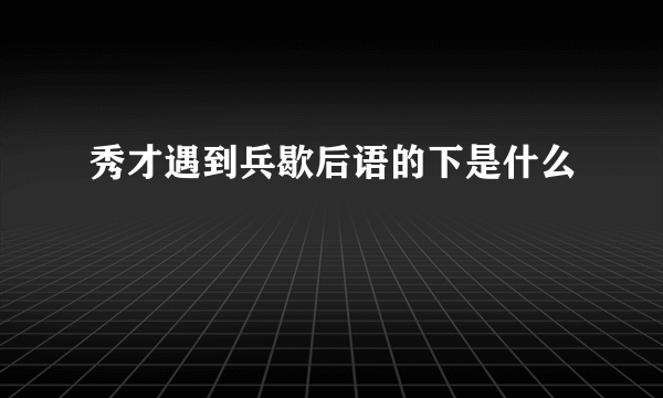 秀才遇到兵歇后语的下是什么