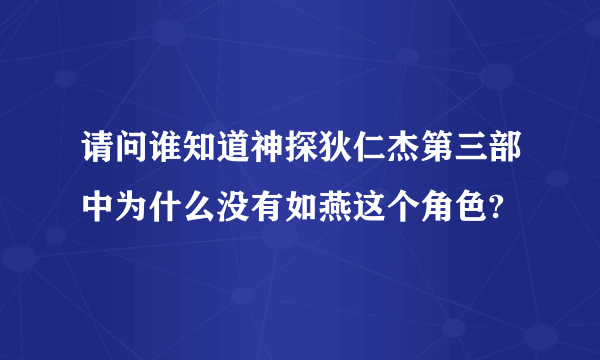 请问谁知道神探狄仁杰第三部中为什么没有如燕这个角色?