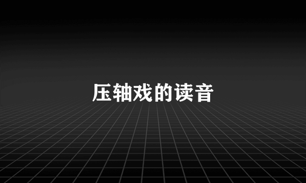 压轴戏的读音