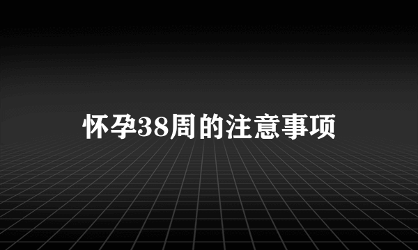 怀孕38周的注意事项