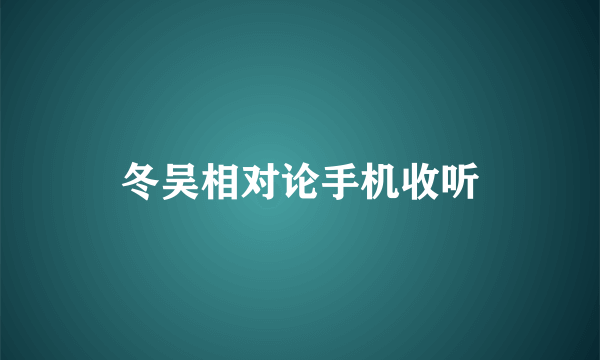 冬吴相对论手机收听