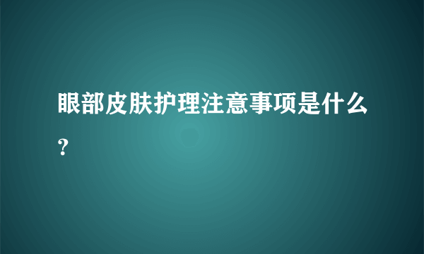 眼部皮肤护理注意事项是什么？