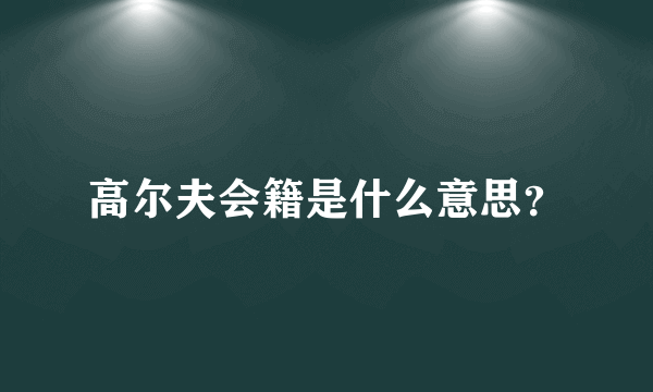 高尔夫会籍是什么意思？