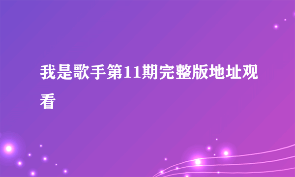 我是歌手第11期完整版地址观看