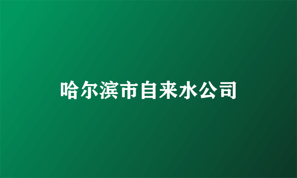 哈尔滨市自来水公司