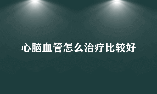 心脑血管怎么治疗比较好