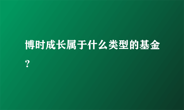 博时成长属于什么类型的基金？