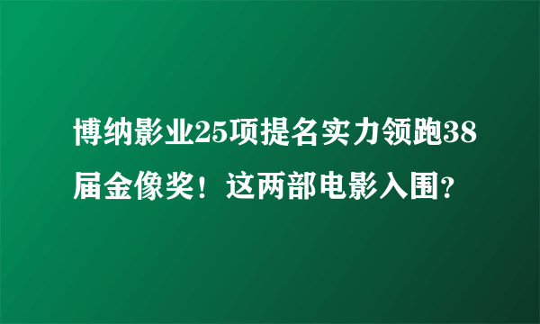 博纳影业25项提名实力领跑38届金像奖！这两部电影入围？