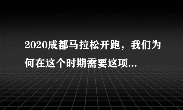 2020成都马拉松开跑，我们为何在这个时期需要这项赛事的成功举办？