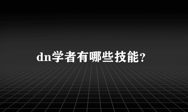 dn学者有哪些技能？