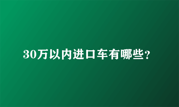 30万以内进口车有哪些？