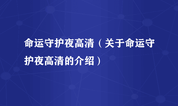 命运守护夜高清（关于命运守护夜高清的介绍）