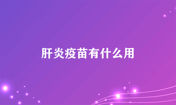 肝炎疫苗有什么用