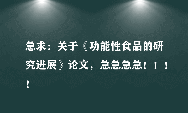 急求：关于《功能性食品的研究进展》论文，急急急急！！！！