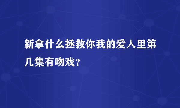 新拿什么拯救你我的爱人里第几集有吻戏？