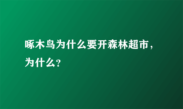 啄木鸟为什么要开森林超市，为什么？